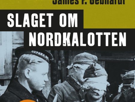 Slaget om Nordkalotten : Sveriges roll i tyska och allierade operationer i norr Hot on Sale