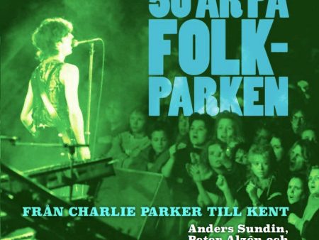 Vi lever : 50 år på Folkparken – Från Charlie Parker till Kent For Cheap