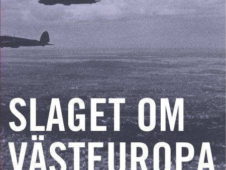 Slaget om Västeuropa : flygkrig, strategi och politik sommaren 1940 Online now